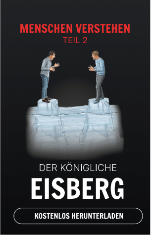 Menschen Verstehen – Teil 2: Der königliche Eisberg. Ein Leitfaden zur tiefgründigen Analyse menschlicher Kommunikation und versteckter Einflussfaktoren in zwischenmenschlichen Beziehungen.