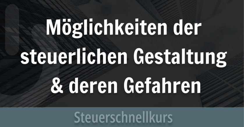 Steuergestaltung und Risiken – Steuerschnellkurs über legale Steuerstrategien und deren Gefahren. Optimale Lösungen für Unternehmer.